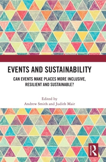 Events and Sustainability: Can Events Make Places More Inclusive, Resilient and Sustainable? Opracowanie zbiorowe