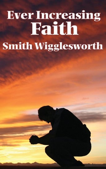 Ever Increasing Faith Wigglesworth Smith