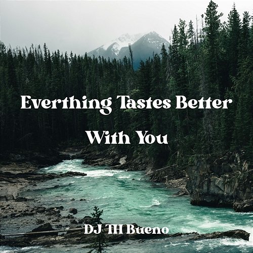 Everthing Tastes Better With You DJ TH BUENO