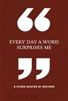 Every Day a Word Surprises Me & Other Quotes by Writers Editors Phaidon