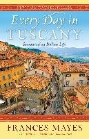 Every Day in Tuscany: Seasons of an Italian Life Mayes Frances