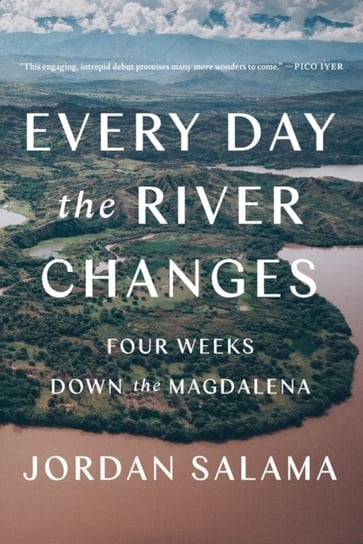 Every Day The River Changes: Four Weeks Down the Magdalena Jordan Salama