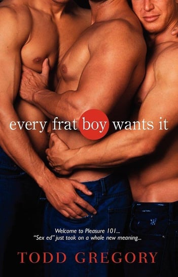 Every Frat Boy Wants It Gregory Todd