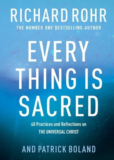 Every Thing is Sacred. 40 Practices and Reflections on The Universal Christ Rohr Richard