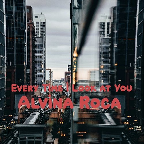 Every Time I Look at You Alvina Roca
