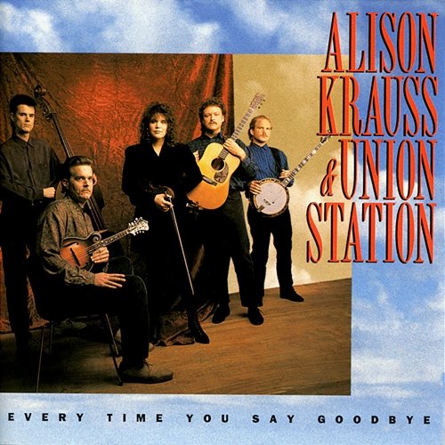 Every Time You Say Goodbye Alison Krauss & Union Station