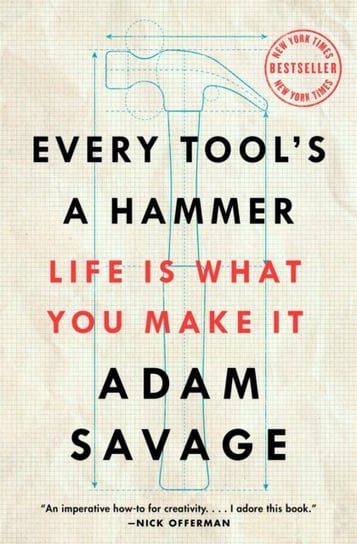 Every Tools a Hammer. Life Is What You Make It Savage Adam