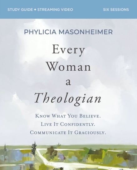 Every Woman a Theologian Workbook: Know What You Believe. Live It Confidently. Communicate It Graciously. Phylicia Masonheimer