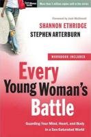 Every Young Woman's Battle: Guarding Your Mind, Heart, and Body in a Sex-Saturated World Arterburn Stephen, Ethridge Shannon