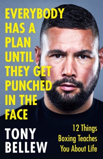Everybody Has a Plan Until They Get Punched in the Face: 12 Things Boxing Teaches You About Life Tony Bellew