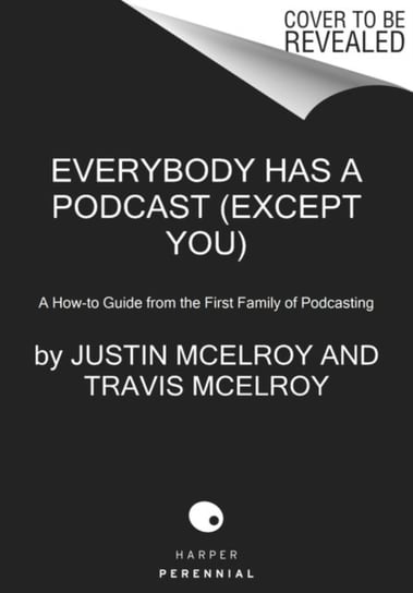 Everybody Has a Podcast (Except You): A How-to Guide from the First Family of Podcasting Opracowanie zbiorowe