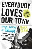 Everybody Loves Our Town: An Oral History of Grunge Yarm Mark