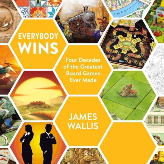Everybody Wins: Four Decades of the Greatest Board Games Ever Made Wallis James
