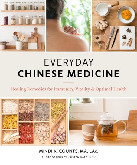 Everyday Chinese Medicine. Healing Remedies for Immunity, Vitality, and Optimal Health Mindi K. Counts, Kristen Hatgi Sink