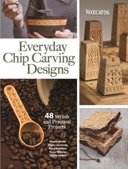 Everyday Chip Carving Designs: 48 Stylish and Practical Projects Opracowanie zbiorowe