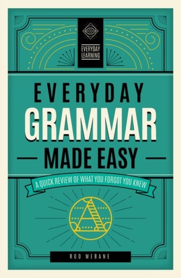 Everyday Grammar Made Easy: A Quick Review of What You Forgot You Knew Rod Mebane