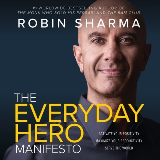 Everyday Hero Manifesto: Activate Your Positivity, Maximize Your Productivity, Serve the World Sharma Robin