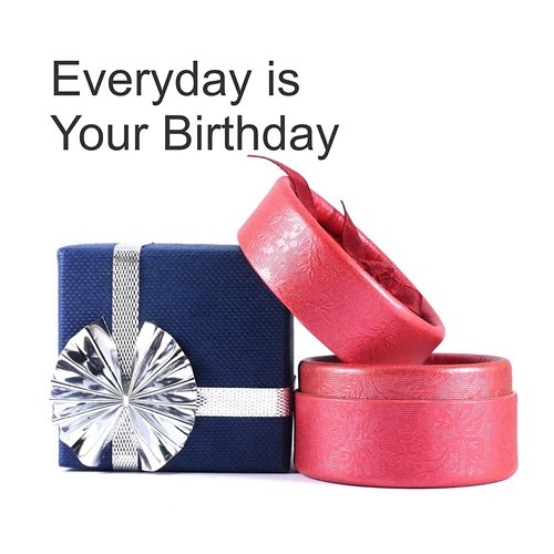 Everyday Is Your Birthday Kail Sanna