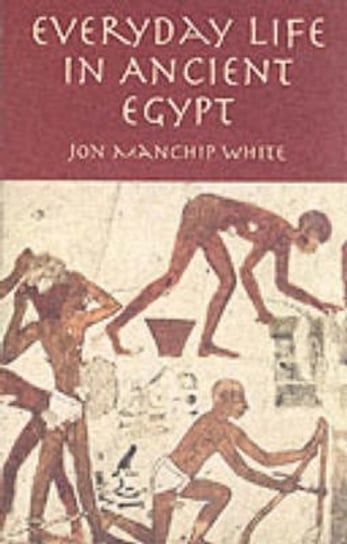 Everyday Life in Ancient Egypt Jon Manchip White