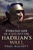 Everyday Life of a Soldier on Hadrian's Wall Paul Elliot