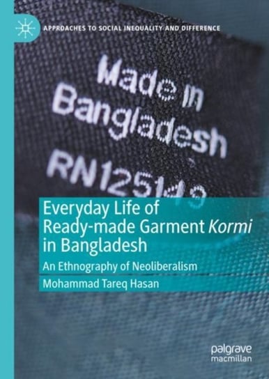 Everyday Life of Ready-made Garment Kormi in Bangladesh: An Ethnography of Neoliberalism Mohammad Tareq Hasan