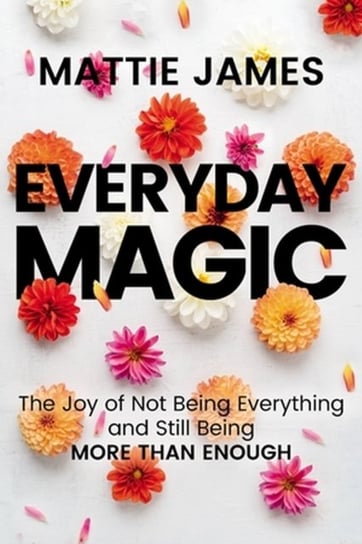 Everyday MAGIC: The Joy of Not Being Everything and Still Being More Than Enough Little, Brown & Company