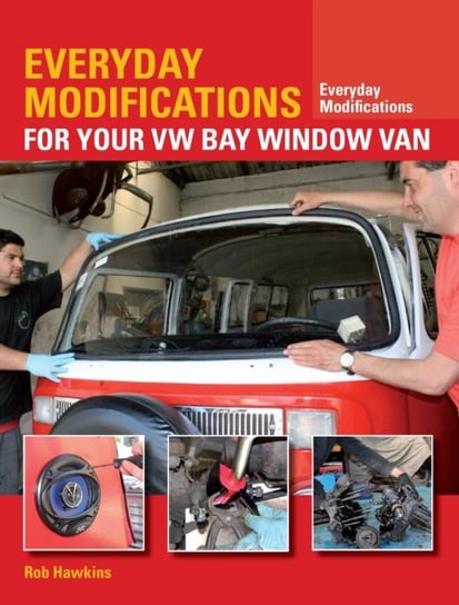 Everyday Modifications for Your VW Bay Window Van: How to Make Your Classic Van Easier to Live With Rob Hawkins