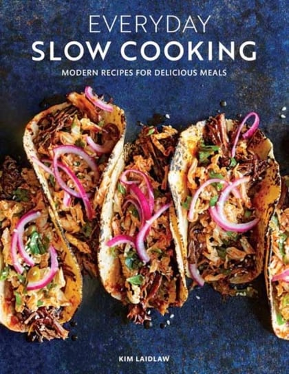 Everyday Slow Cooking: Modern Recipes for Delicious Meals Kim Laidlaw