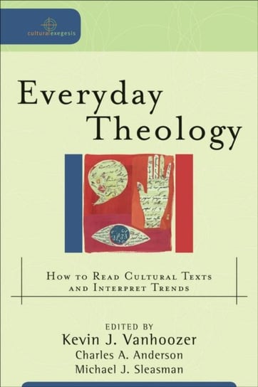 Everyday Theology: How to Read Cultural Texts and Interpret Trends Kevin J. Vanhoozer