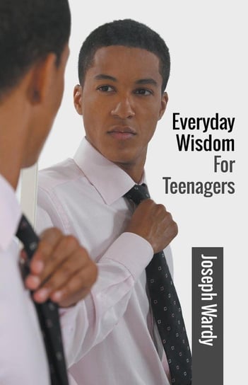 Everyday Wisdom For Teenagers Wardy Joseph