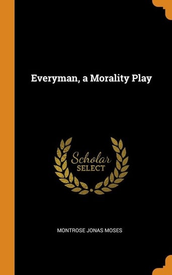 Everyman, a Morality Play Moses Montrose Jonas