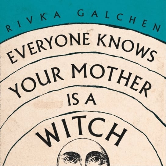 Everyone Knows Your Mother is a Witch Galchen Rivka
