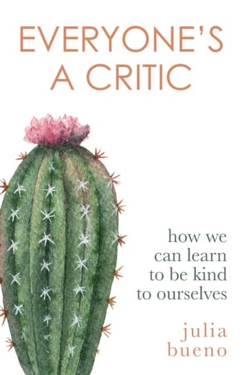 Everyone's a Critic: How we can learn to be kind to ourselves Julia Bueno