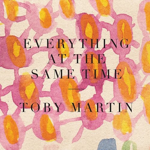 Everything At The Same Time Toby Martin
