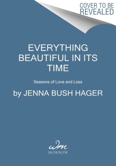 Everything Beautiful in Its Time. Seasons of Love and Loss Hager Jenna Bush