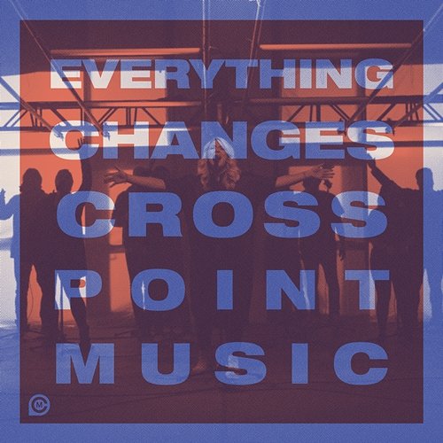 Everything Changes Cross Point Music