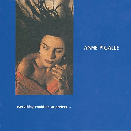 Everything Could Be So Perfect Anne Pigalle