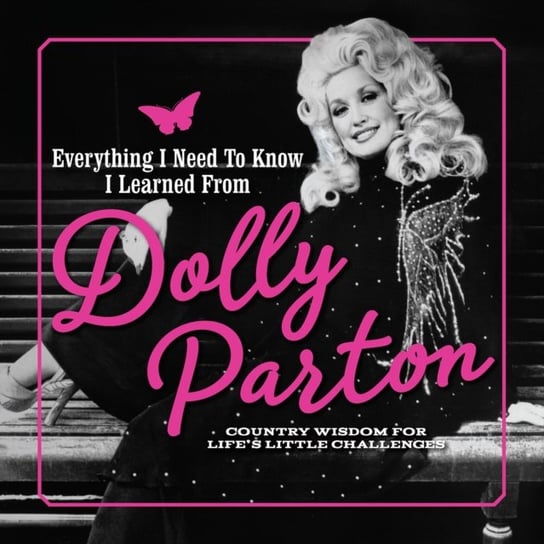 Everything I Need to Know I Learned from Dolly Parton: Country Wisdom for Lifes Little Challenges Opracowanie zbiorowe