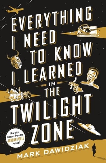 Everything I Need to Know I Learned in the Twilight Zone: A Fifth-Dimension Guide to Life Dawidziak Mark