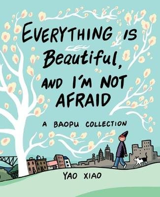 Everything Is Beautiful, and I'm Not Afraid: A Baopu Collection Yao Xiao