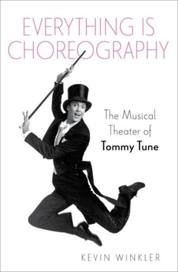 Everything is Choreography. The Musical Theater of Tommy Tune Opracowanie zbiorowe