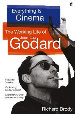 Everything is Cinema: The Working Life of Jean-Luc Godard Richard Brody
