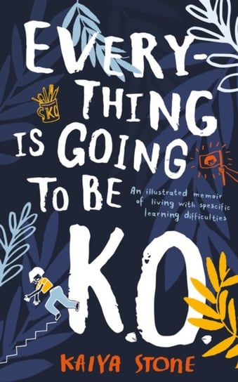 Everything Is Going to Be K.O.: An illustrated memoir of living with specific learning difficulties Kaiya Stone