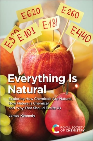 Everything Is Natural. Exploring How Chemicals Are Natural, How Nature Is Chemical and Why That Shou Opracowanie zbiorowe