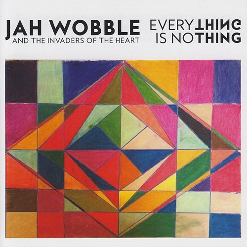 Everything Is No Thing Jah Wobble & the Invaders of the Heart