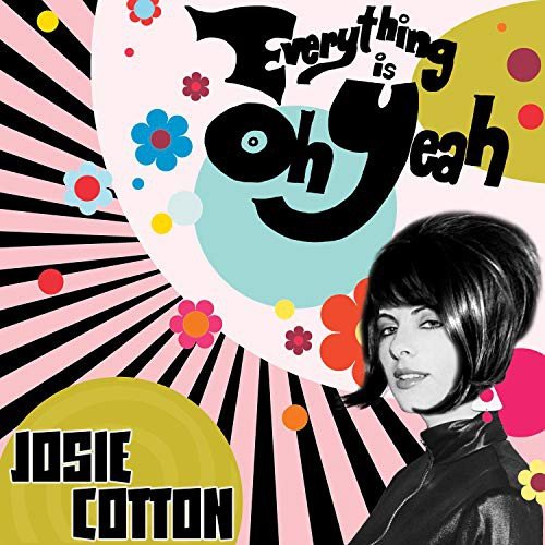 Everything Is Oh Yeah Cotton Josie