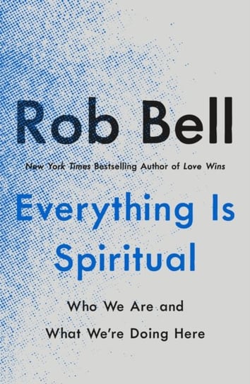 Everything Is Spiritual: Finding Your Way in a Turbulent World Bell Rob
