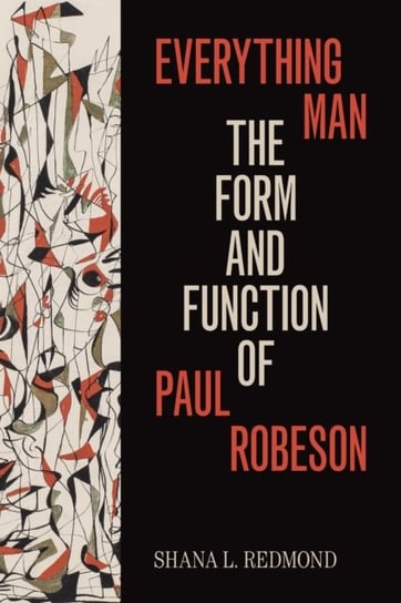 Everything Man: The Form and Function of Paul Robeson Shana L. Redmond