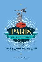Everything (or Almost Everything) about Paris: A Petite Encyclopedia of Indispensable and Superfluous Information Napias Jean-Christophe