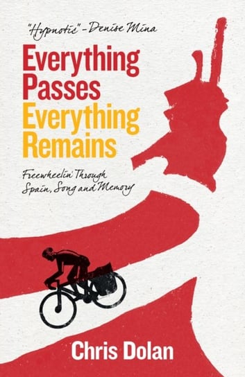 Everything Passes, Everything Remains: Freewheelin Through Spain, Song and Memory Chris Dolan